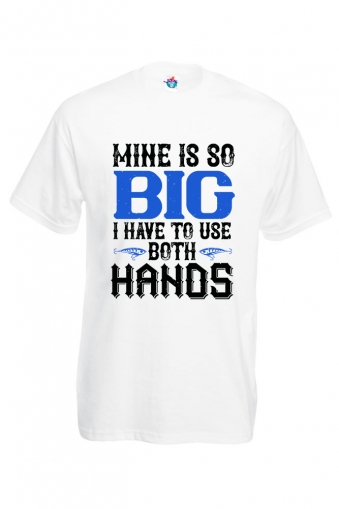 Мъжка Тениска За Риболов Mine Is So Big I Have To Use Both Hands